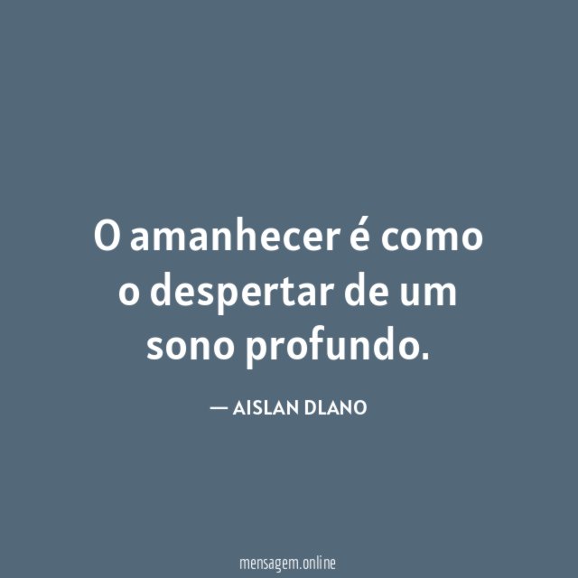 O amanhecer é como o despertar de um sono profundo