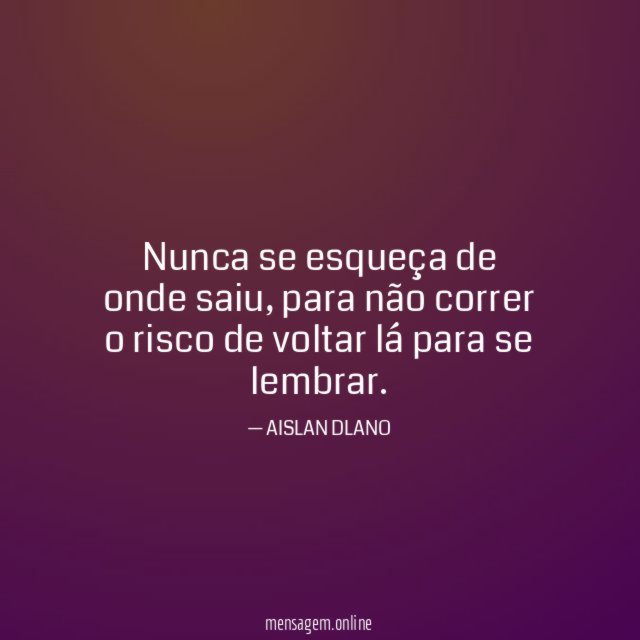 Nunca se esqueça de onde saiu