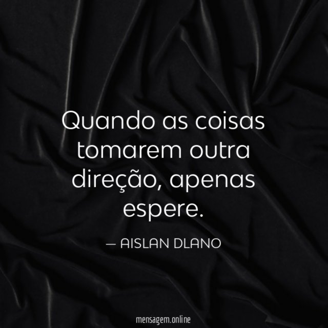 Quando as coisas tomarem outra direção