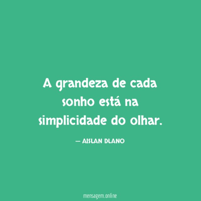 A grandeza de cada sonho está na simplicidade do olhar