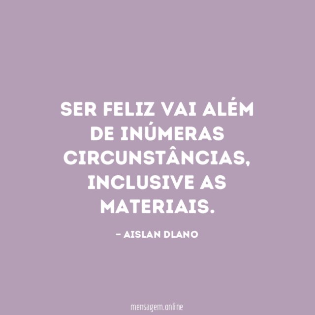 Ser feliz vai além de inúmeras circunstâncias