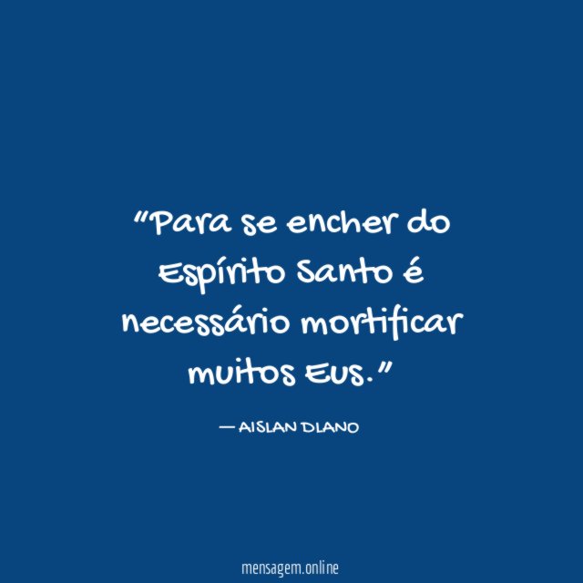 Para se encher do Espírito Santo é necessário mortificar muitos Eus