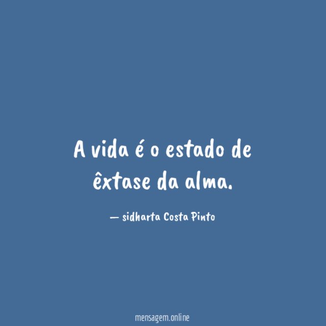 A vida é o estado de êxtase da alma