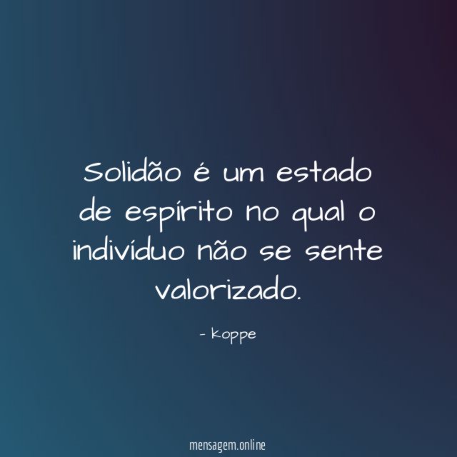 Solidão é um estado de espírito no qual