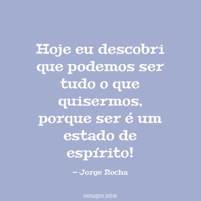 Hoje eu descobri que podemos ser tudo o que quisermos