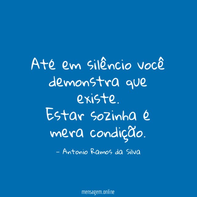 Até em silêncio você demonstra que existe
