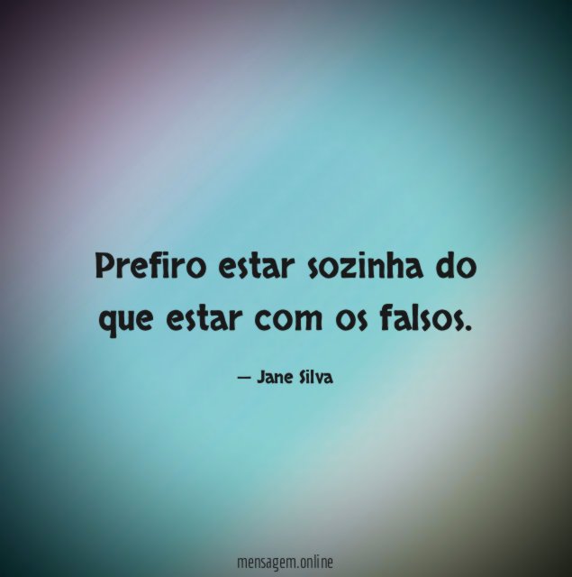 Prefiro estar sozinha do que estar com os falsos