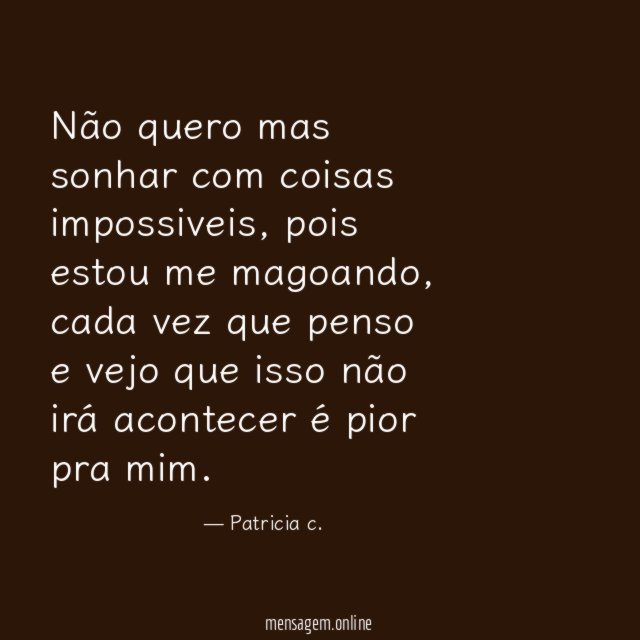 Não quero mas sonhar com coisas impossiveis