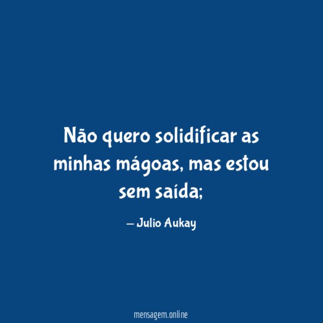 Não quero solidificar as minhas mágoas