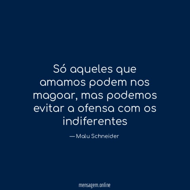 Só aqueles que amamos podem nos magoar