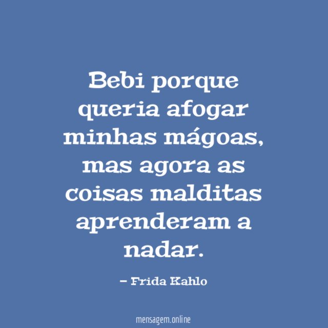 Bebi porque queria afogar minhas mágoas