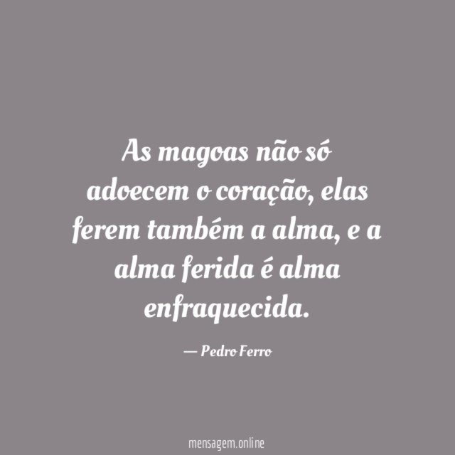 As magoas não só adoecem o coração