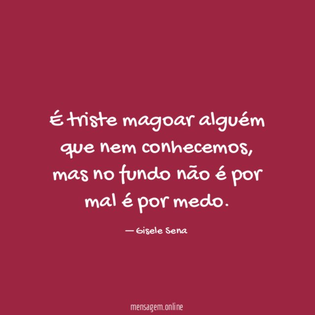 É triste magoar alguém que nem conhecemos