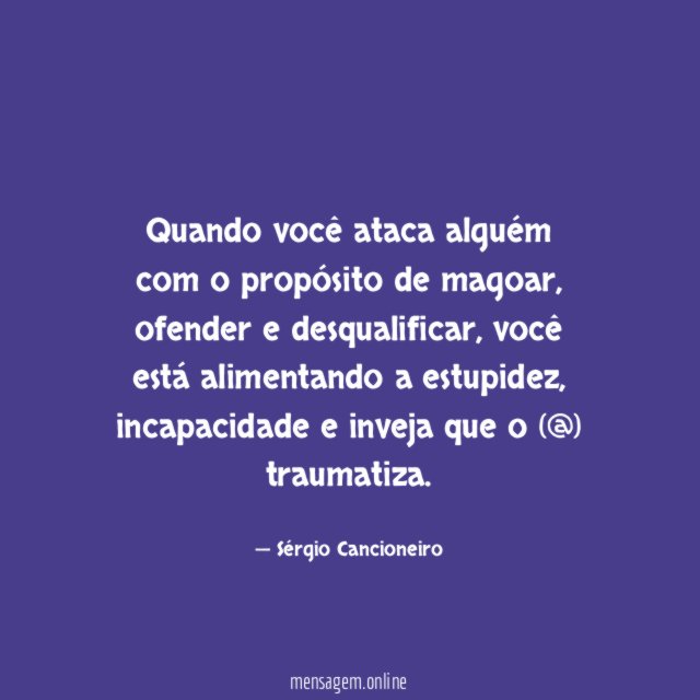 Quando você ataca alguém com o propósito de magoar