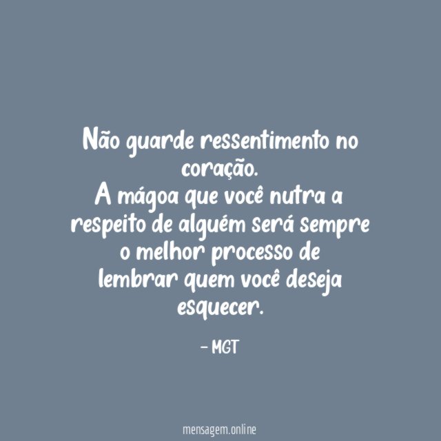 Não guarde ressentimento no coração.