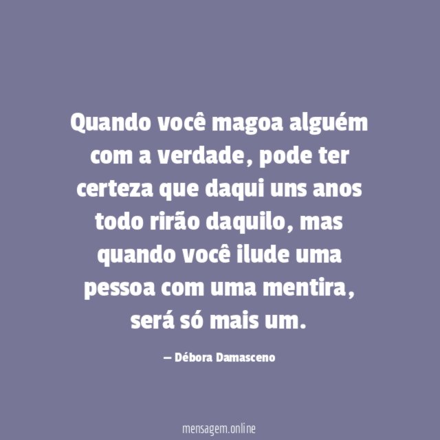 Quando você magoa alguém com a verdade