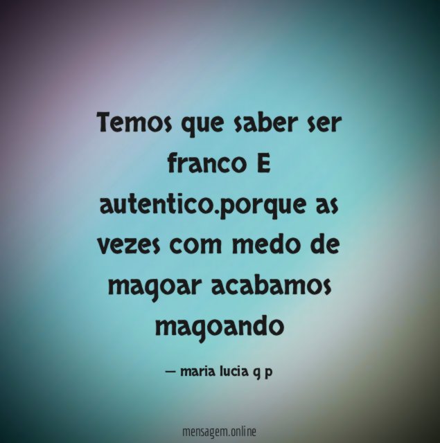 Temos que saber ser franco E autentico