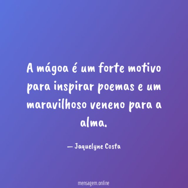 A mágoa é um forte motivo para inspirar