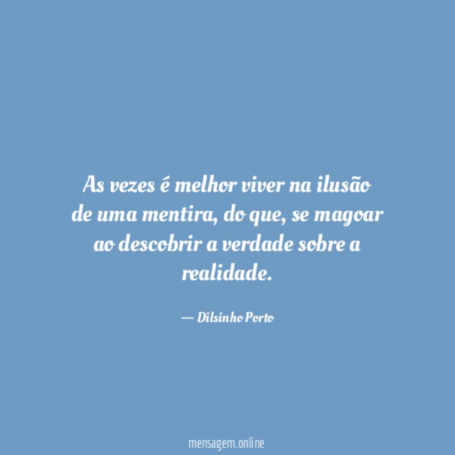 As vezes é melhor viver na ilusão de uma mentira