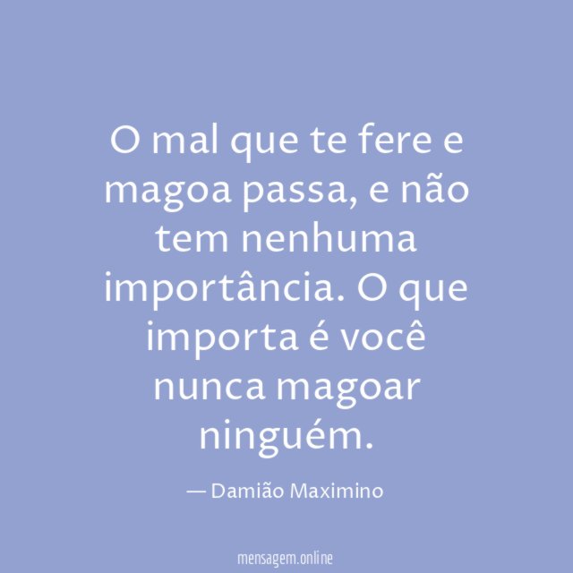 O mal que te fere e magoa passa