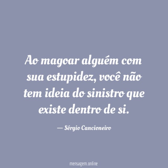 Ao magoar alguém com sua estupidez