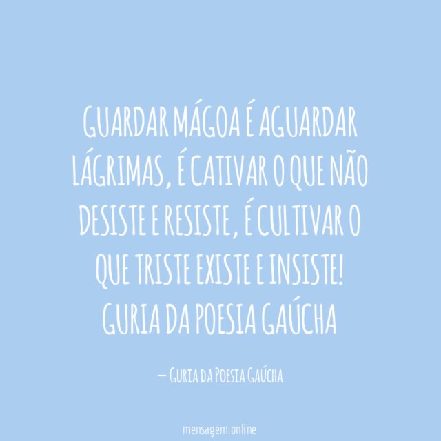 Guardar mágoa é aguardar lágrimas