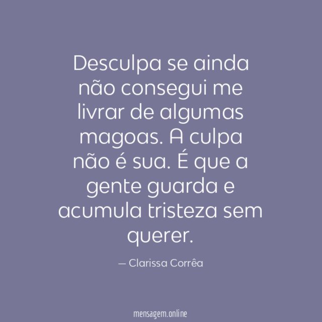 Desculpa se ainda não consegui me livrar de algumas magoas