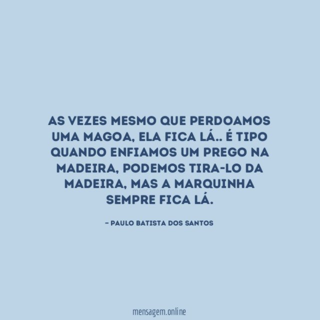 As vezes mesmo que perdoamos uma magoa