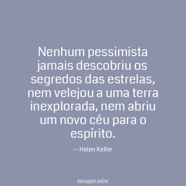 Nenhum pessimista jamais descobriu os segredos das estrelas