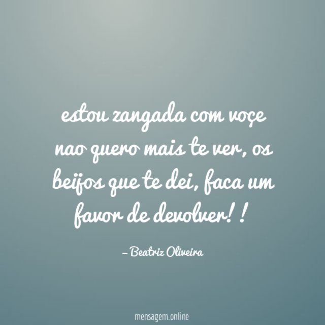 estou zangada com voçe nao quero mais te ver