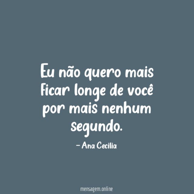 Eu não quero mais ficar longe de você