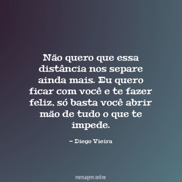 Não quero que essa distância nos separe ainda mais