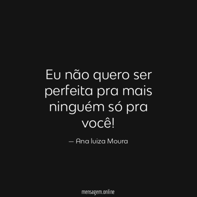 Eu não quero ser perfeita pra mais ninguém