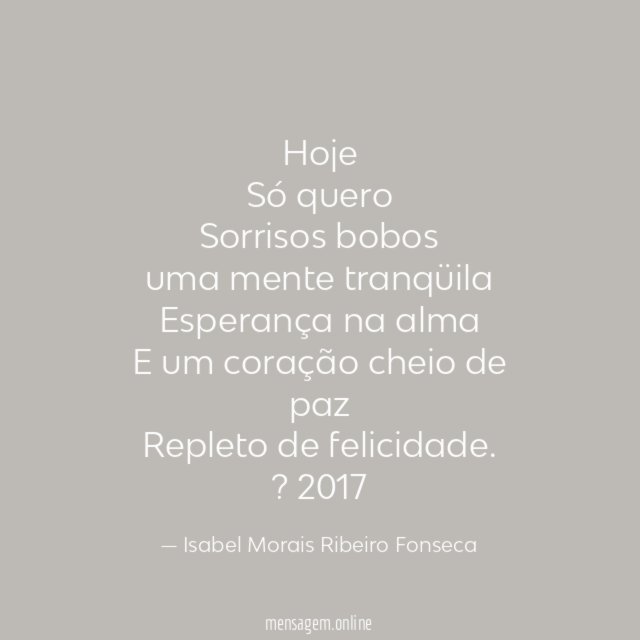 Hoje Só quero Sorrisos bobos uma mente tranqüila Esperança na alma E um