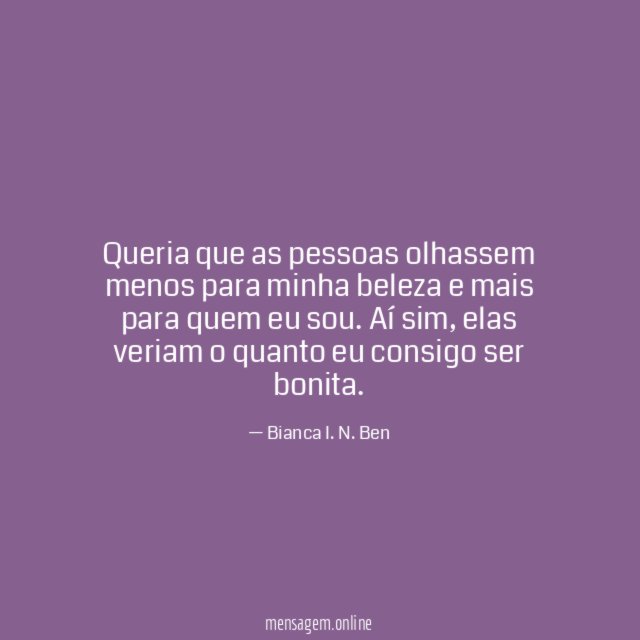 Queria que as pessoas olhassem menos para minha