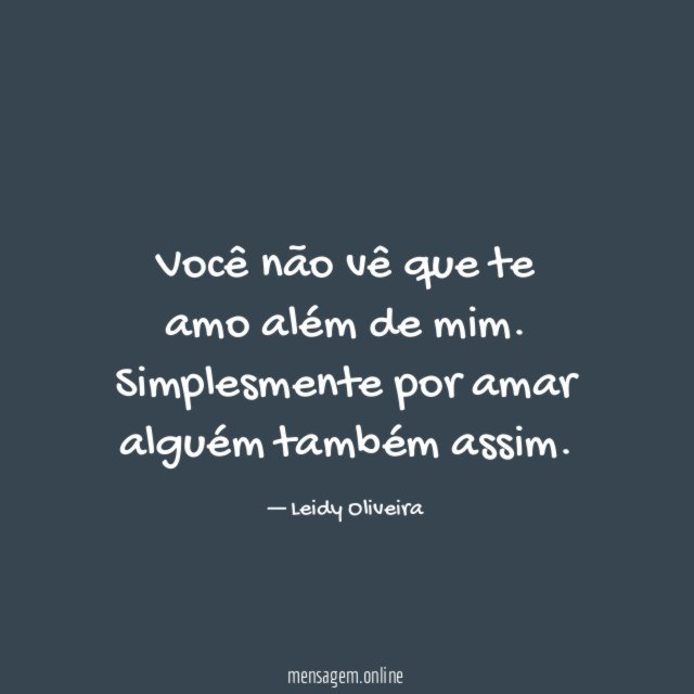 Você não vê que te amo além de mim