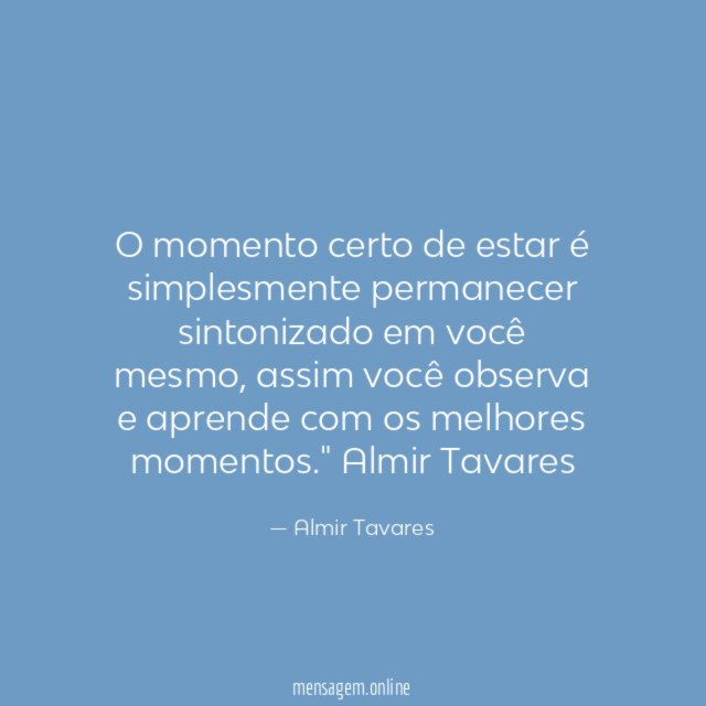 O momento certo de estar é simplesmente permanecer sintonizado em você mesmo