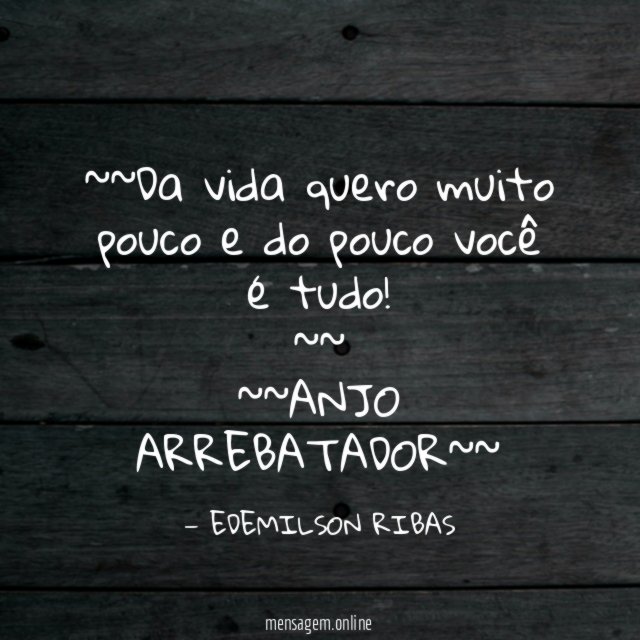 ~~Da vida quero muito pouco e do pouco você é tudo