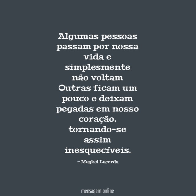 Algumas pessoas passam por nossa vida e simplesmente