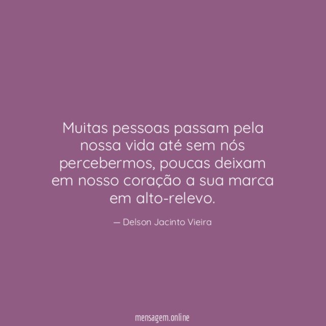 Muitas pessoas passam pela nossa vida até sem nós percebermos