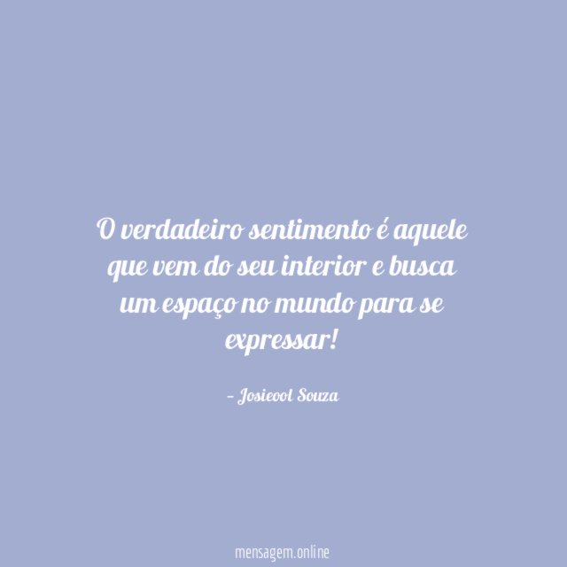 O verdadeiro sentimento é aquele que vem do