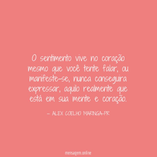 o sentimento vive no coração mesmo que você tente falar