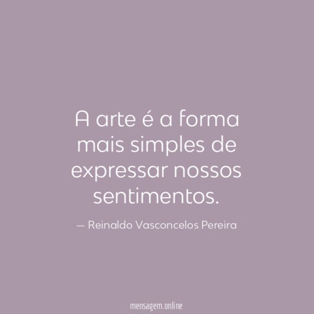 A arte é a forma mais simples de expressar nossos sentimentos