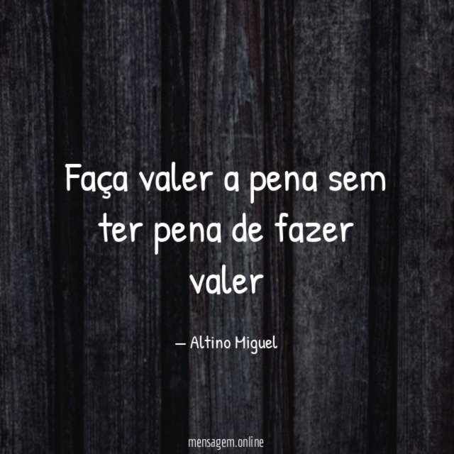 Faça valer a pena sem ter pena de fazer valer