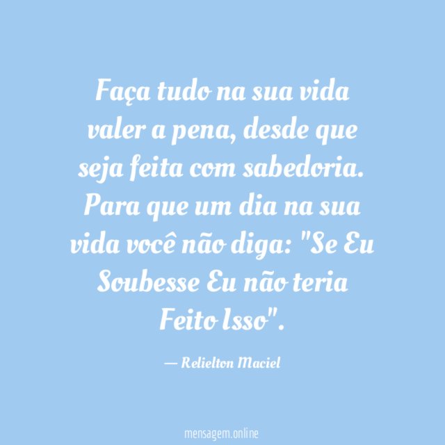 Faça tudo na sua vida valer a pena