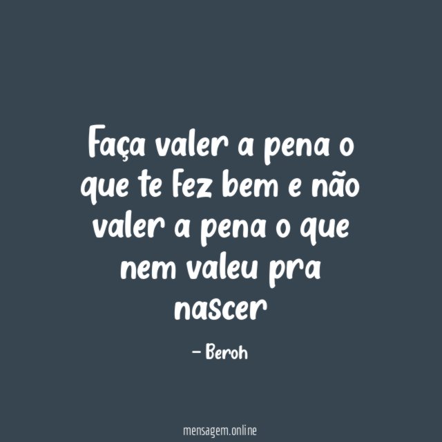 Faça valer a pena o que te fez