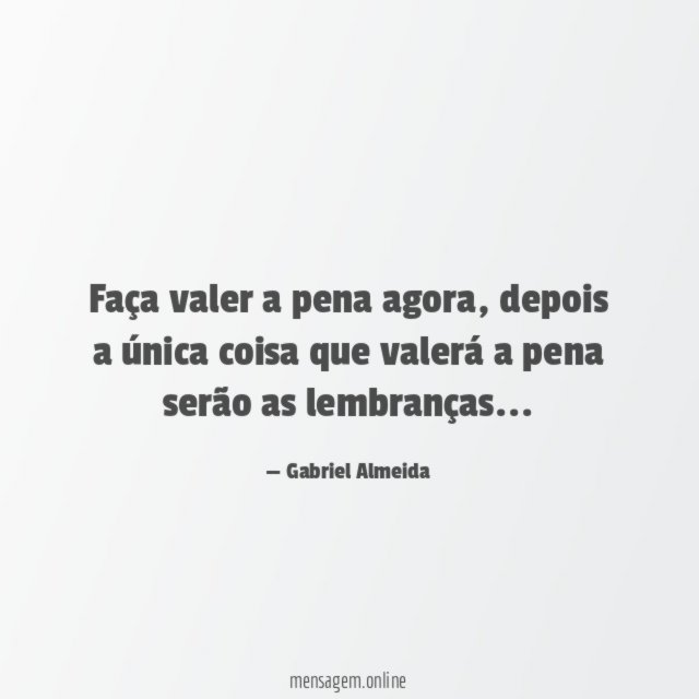 Faça valer a pena agora