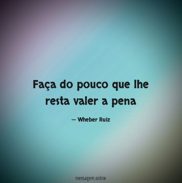 Faça do pouco que lhe resta valer a pena