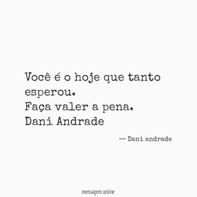 Você é o hoje que tanto esperou