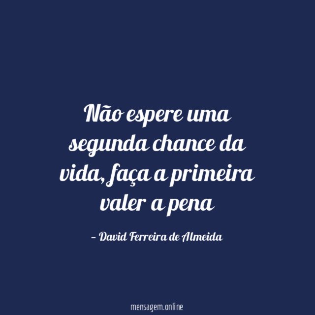 Não espere uma segunda chance da vida